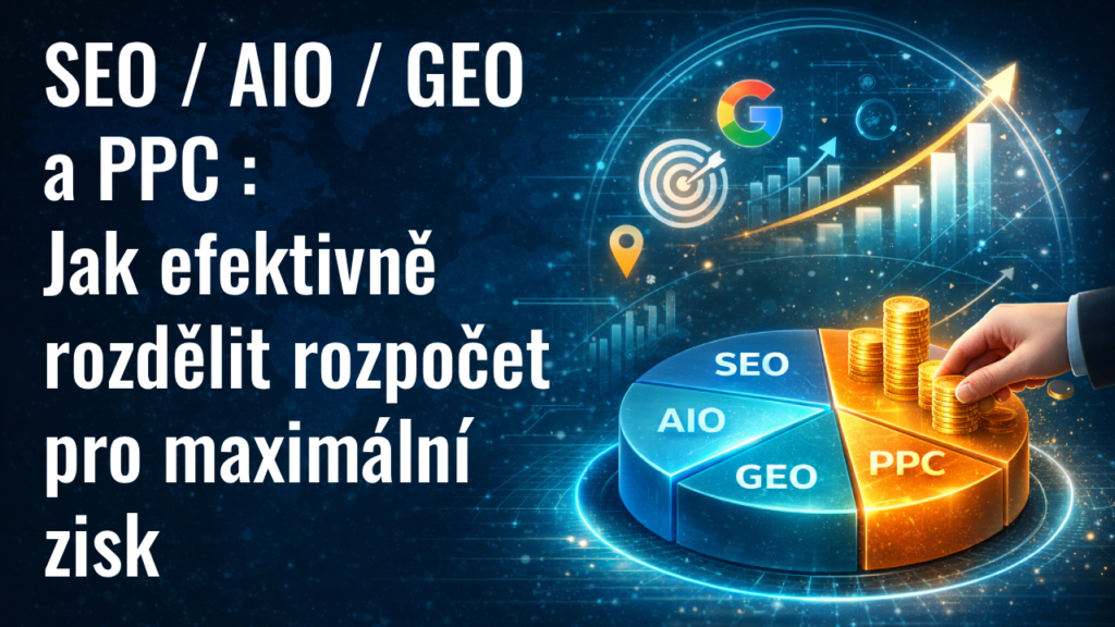 SEO / AIO / GEO a PPC: Jak efektivně rozdělit rozpočet pro maximální zisk